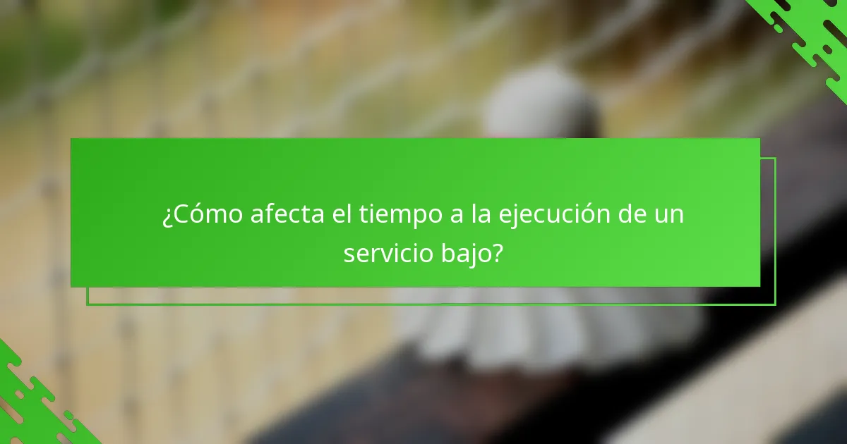 ¿Cómo afecta el tiempo a la ejecución de un servicio bajo?
