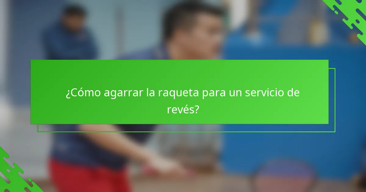 ¿Cómo agarrar la raqueta para un servicio de revés?