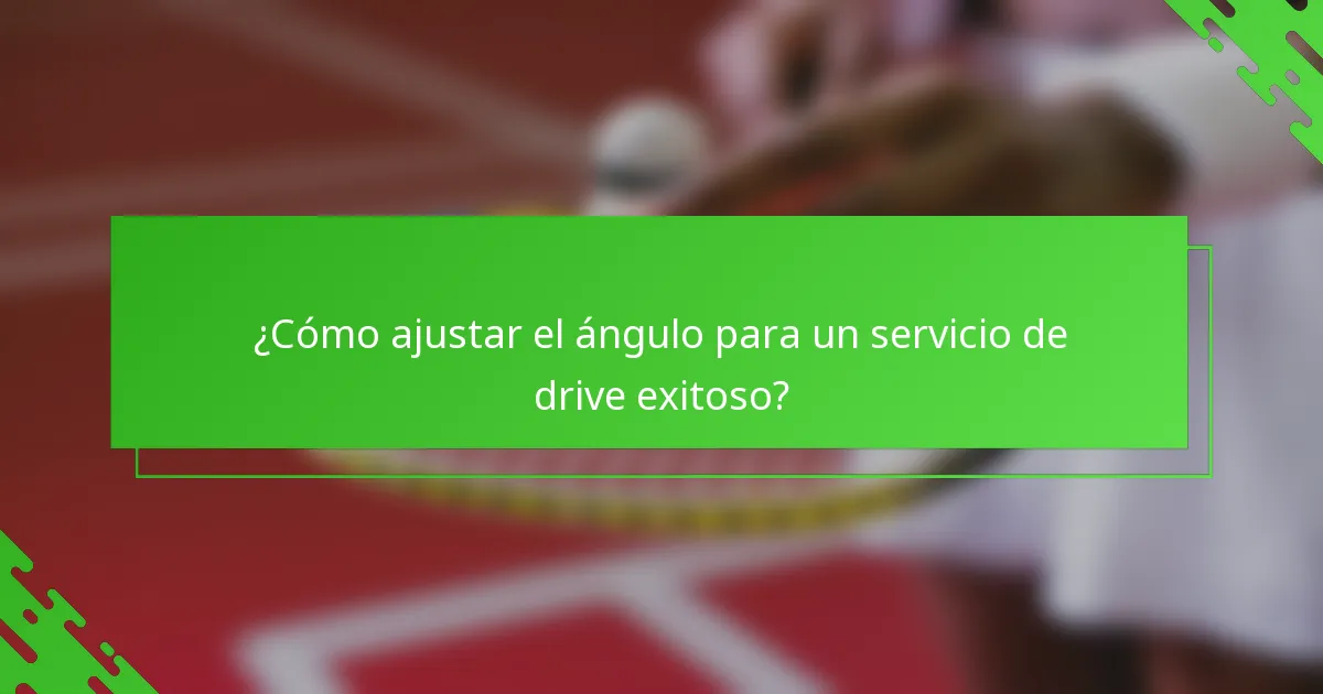 ¿Cómo ajustar el ángulo para un servicio de drive exitoso?