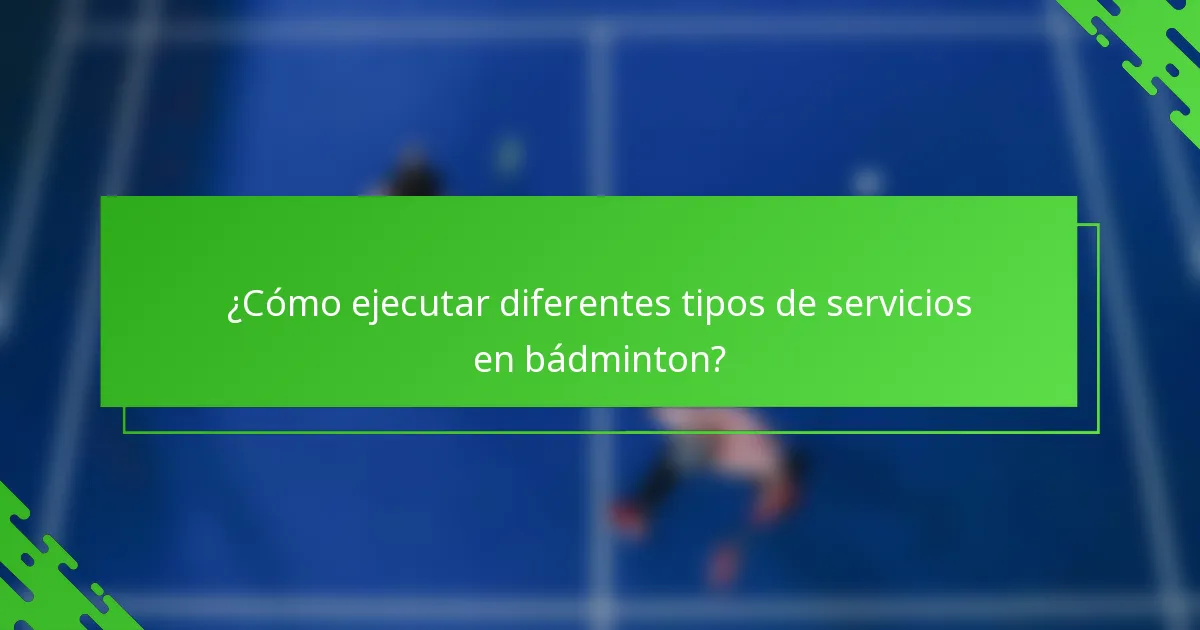 ¿Cómo ejecutar diferentes tipos de servicios en bádminton?