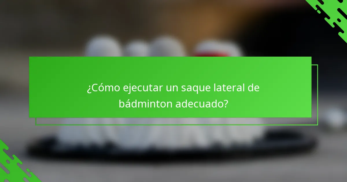 ¿Cómo ejecutar un saque lateral de bádminton adecuado?