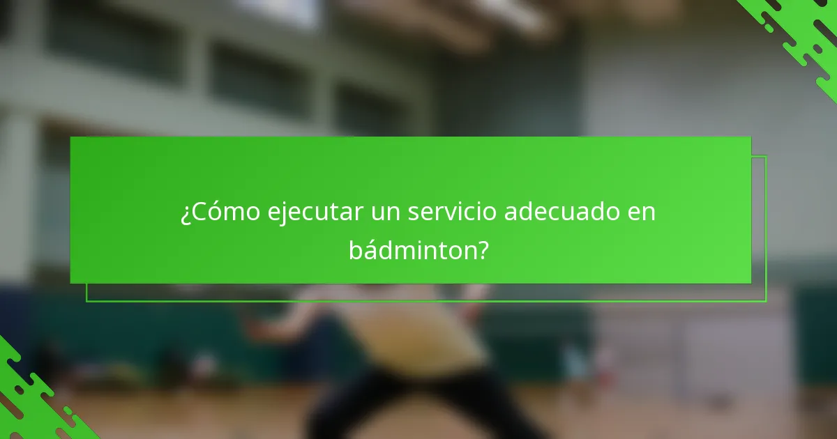 ¿Cómo ejecutar un servicio adecuado en bádminton?