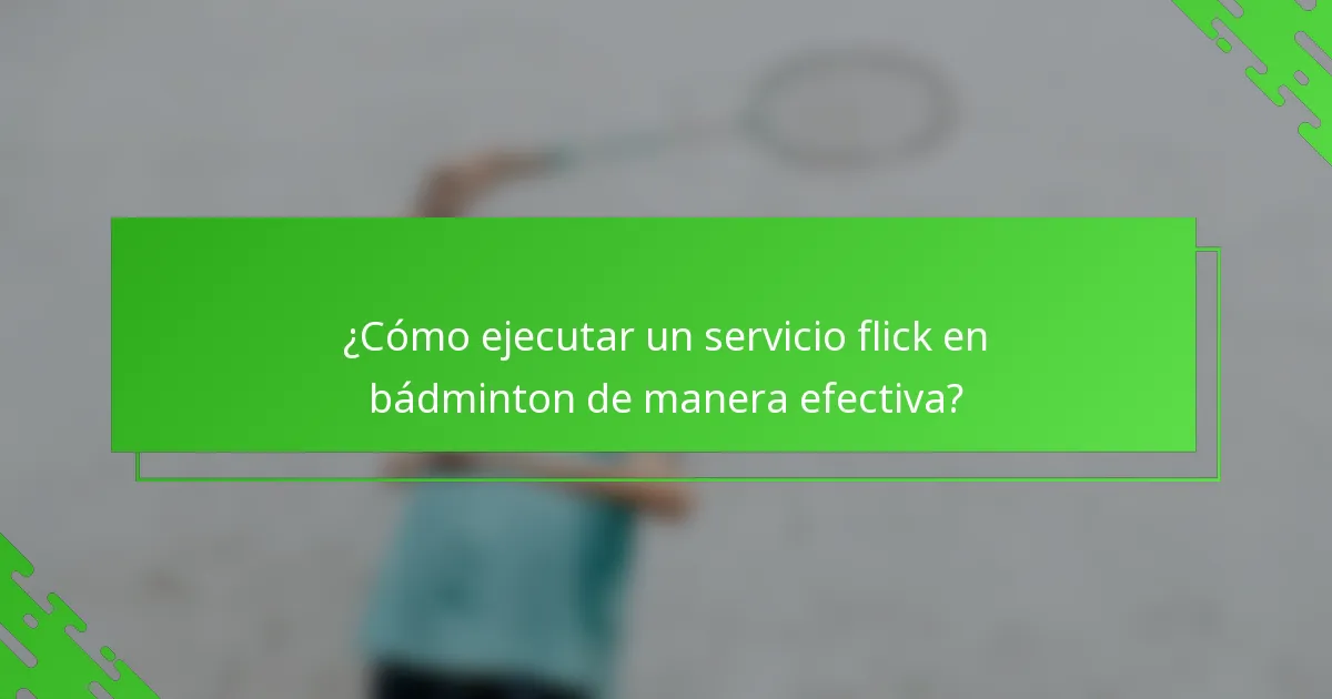 ¿Cómo ejecutar un servicio flick en bádminton de manera efectiva?
