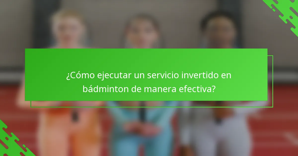 ¿Cómo ejecutar un servicio invertido en bádminton de manera efectiva?