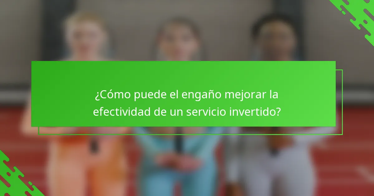 ¿Cómo puede el engaño mejorar la efectividad de un servicio invertido?
