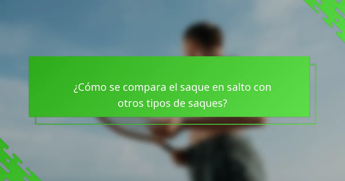 ¿Cómo se compara el saque en salto con otros tipos de saques?
