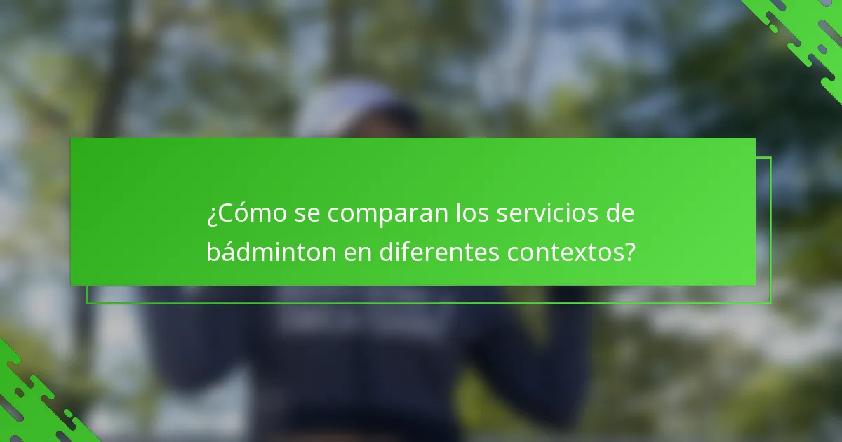 ¿Cómo se comparan los servicios de bádminton en diferentes contextos?