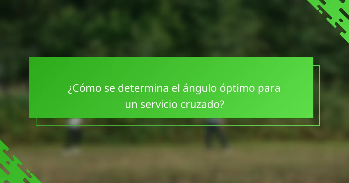 ¿Cómo se determina el ángulo óptimo para un servicio cruzado?