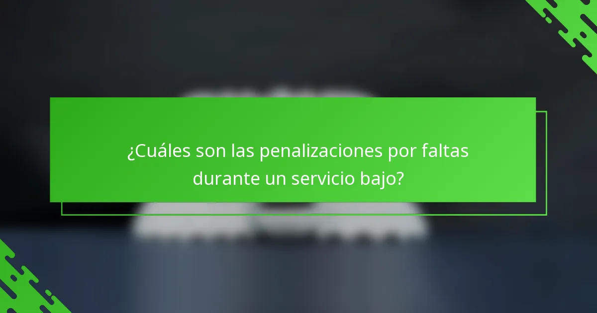 ¿Cuáles son las penalizaciones por faltas durante un servicio bajo?