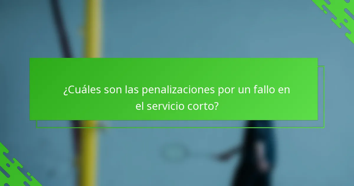 ¿Cuáles son las penalizaciones por un fallo en el servicio corto?