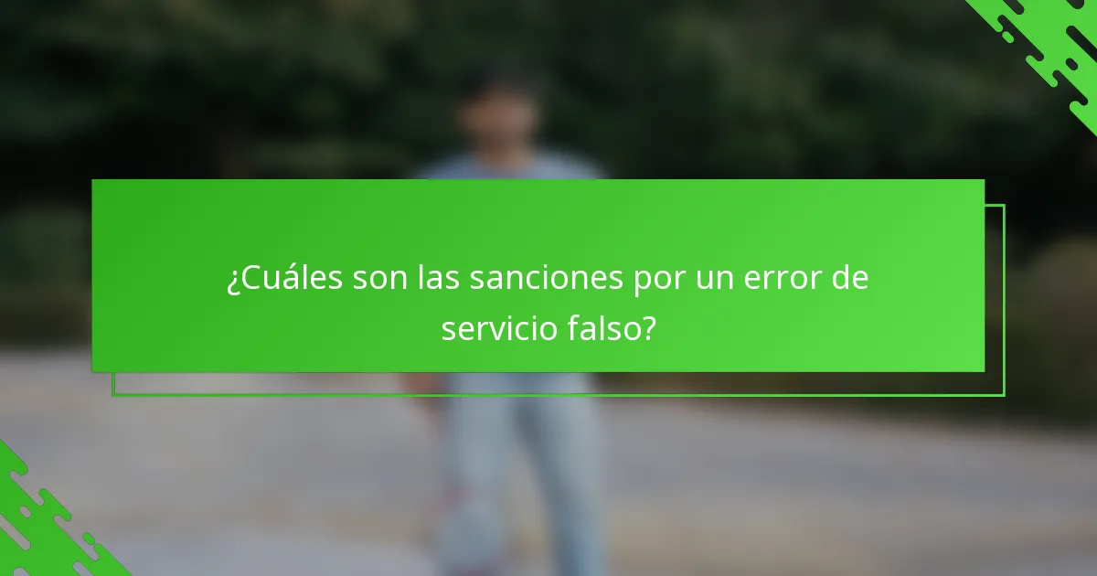 ¿Cuáles son las sanciones por un error de servicio falso?