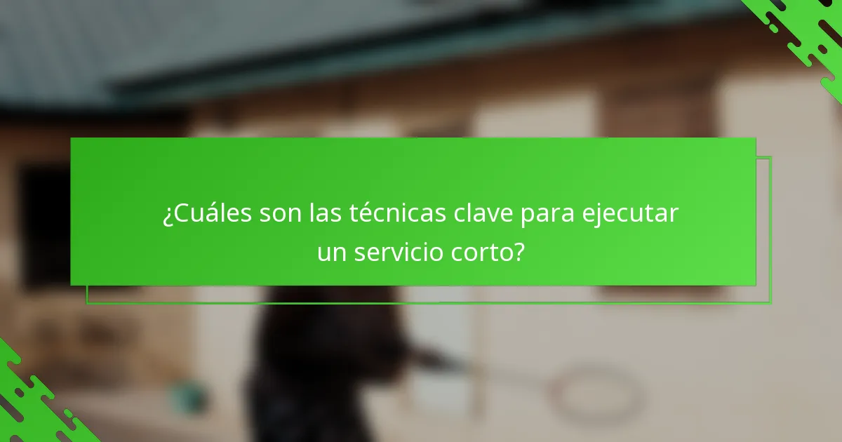 ¿Cuáles son las técnicas clave para ejecutar un servicio corto?