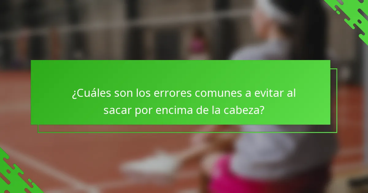 ¿Cuáles son los errores comunes a evitar al sacar por encima de la cabeza?