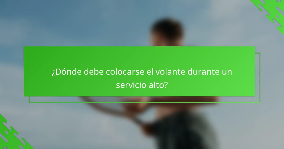 ¿Dónde debe colocarse el volante durante un servicio alto?