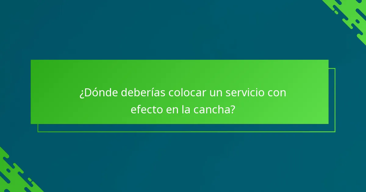 ¿Dónde deberías colocar un servicio con efecto en la cancha?