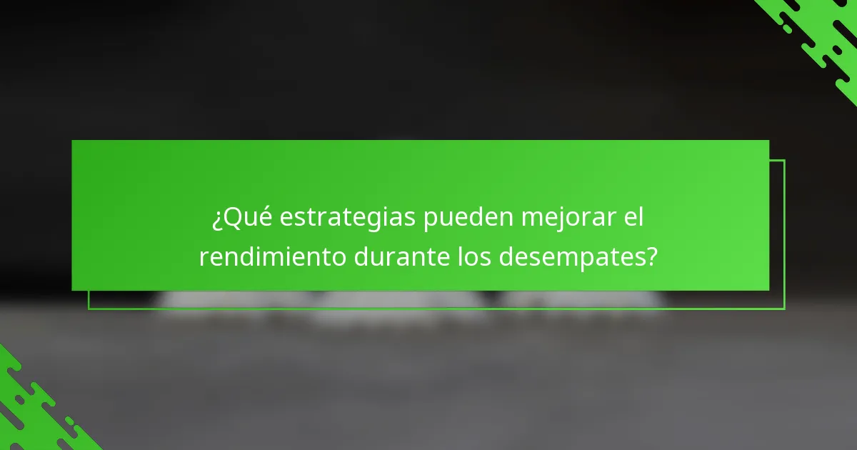 ¿Qué estrategias pueden mejorar el rendimiento durante los desempates?
