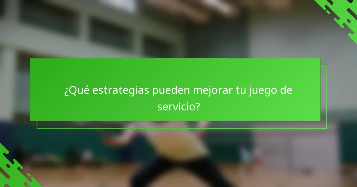 ¿Qué estrategias pueden mejorar tu juego de servicio?