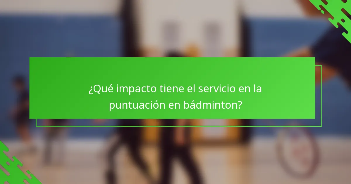 ¿Qué impacto tiene el servicio en la puntuación en bádminton?