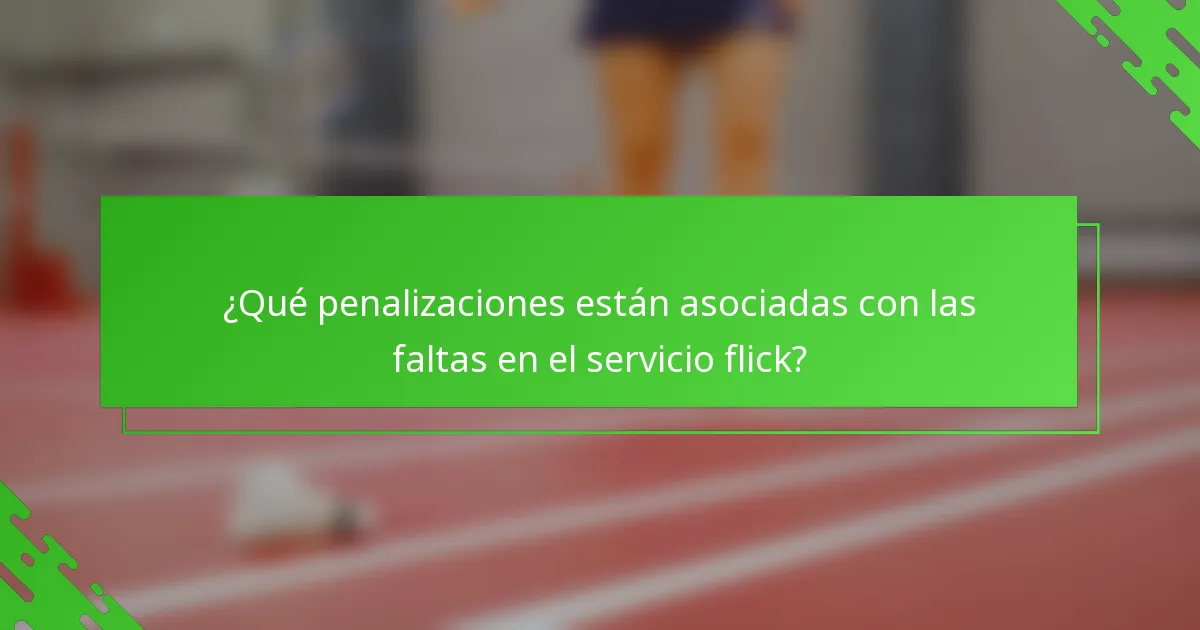 ¿Qué penalizaciones están asociadas con las faltas en el servicio flick?