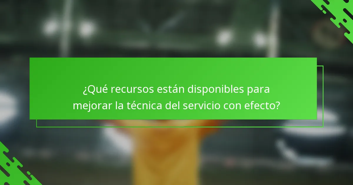 ¿Qué recursos están disponibles para mejorar la técnica del servicio con efecto?