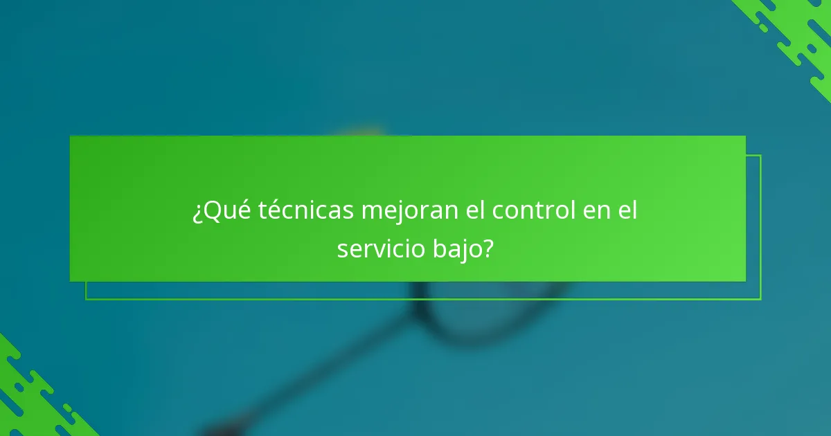 ¿Qué técnicas mejoran el control en el servicio bajo?